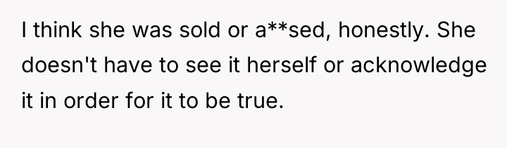 I think she was sold or a**sed, honestly. She doesn't...