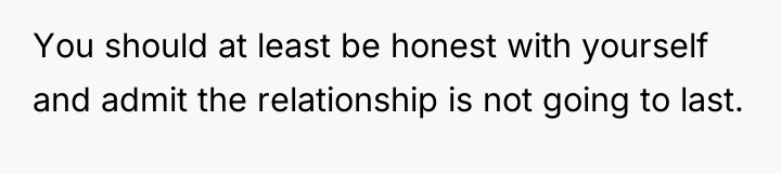 You should at least be honest with yourself and admit...