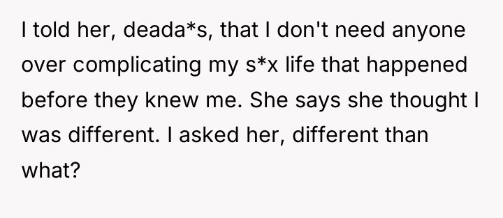 I told her, deada*s, that I don't need anyone over...