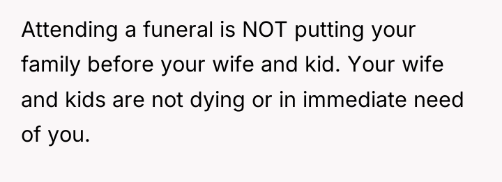 Attending a funeral is NOT putting your family before your...