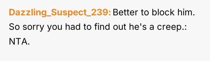 Dazzling_Suspect_239 Better to block him. So sorry you had to...