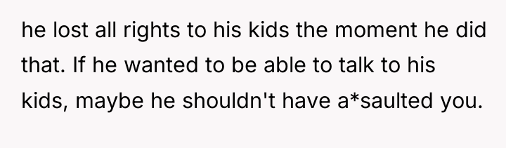 he lost all rights to his kids the moment he...