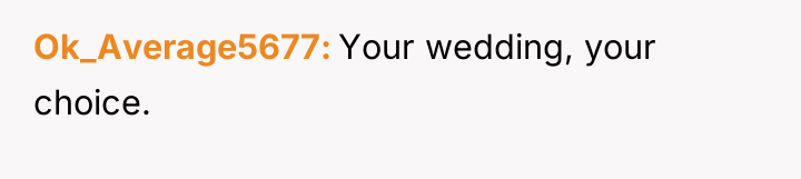 Ok_Average5677 Your wedding, your choice.