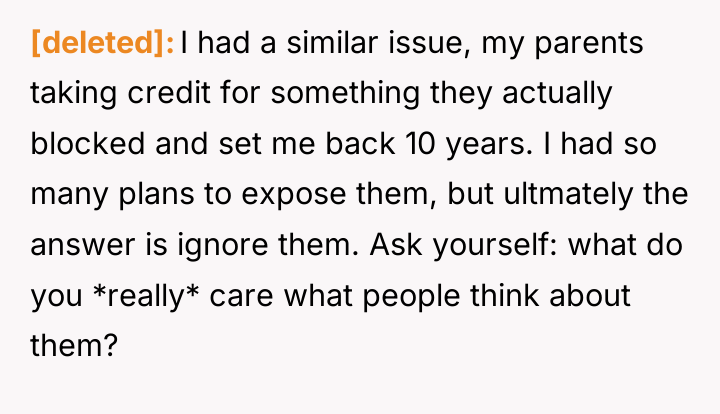 [deleted] I had a similar issue, my parents taking credit...