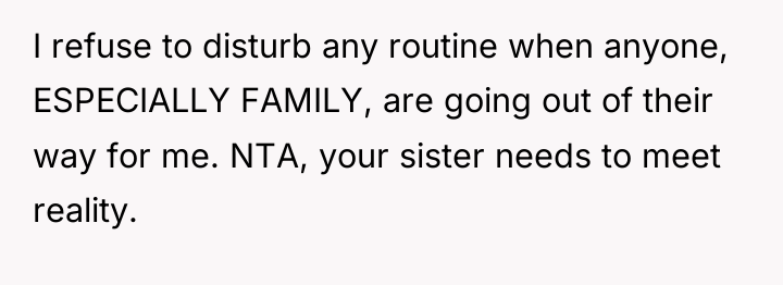 I refuse to disturb any routine when anyone, ESPECIALLY FAMILY,...