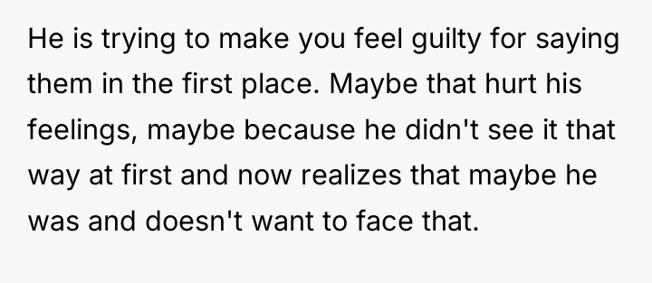 He is trying to make you feel guilty for saying...