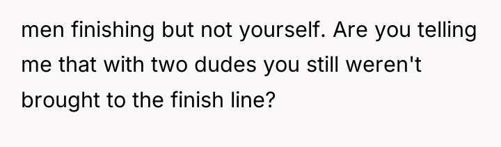 men finishing but not yourself. Are you telling me that...