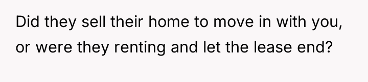 Did they sell their home to move in with you,...