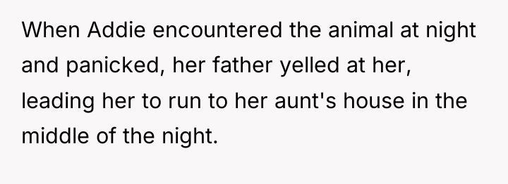 When Addie encountered the animal at night and panicked, her...