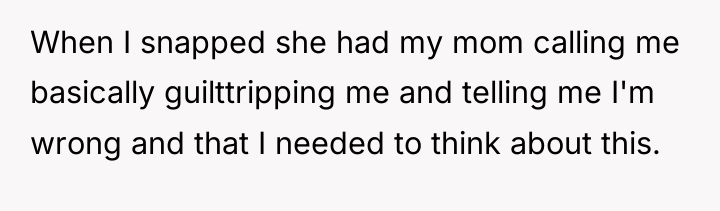 When I snapped she had my mom calling me basically...