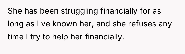 She has been struggling financially for as long as I've...