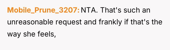 Mobile_Prune_3207 NTA. That's such an unreasonable request and frankly if...
