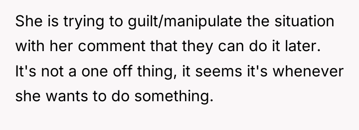She is trying to guilt/manipulate the situation with her comment...
