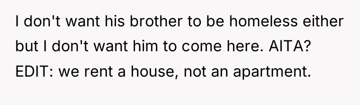 I don't want his brother to be homeless either but...