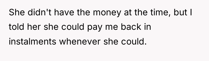 She didn't have the money at the time, but I...
