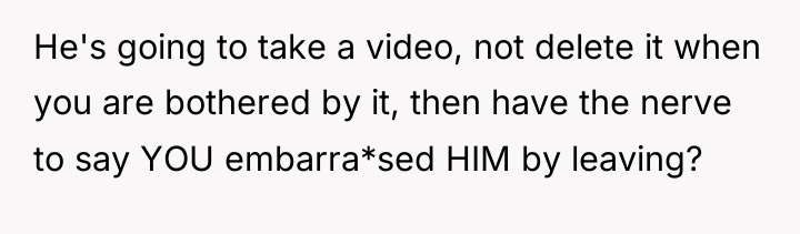 He's going to take a video, not delete it when...