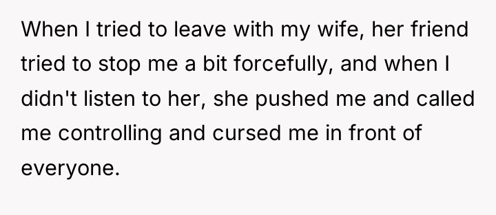 When I tried to leave with my wife, her friend...