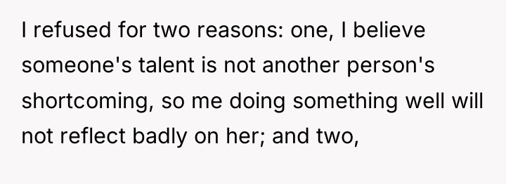 I refused for two reasons: one, I believe someone's talent...