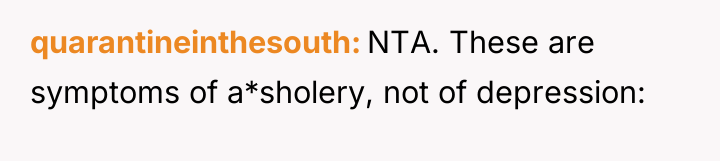 quarantineinthesouth NTA. These are symptoms of a*sholery, not of depression: