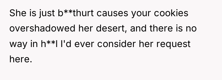 She is just b**thurt causes your cookies overshadowed her desert,...