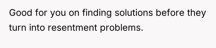 Good for you on finding solutions before they turn into...