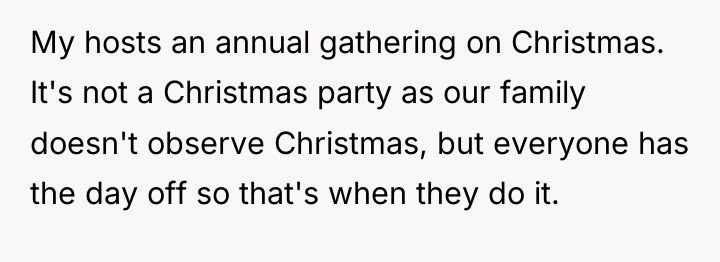My hosts an annual gathering on Christmas. It's not a...