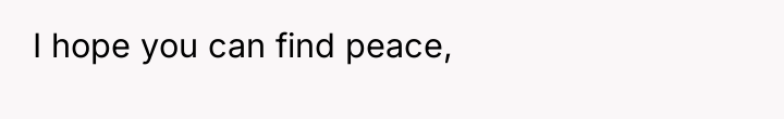 I hope you can find peace,