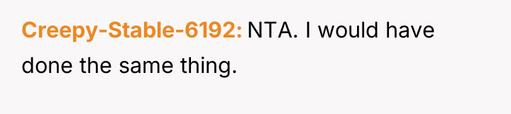 Creepy-Stable-6192 NTA. I would have done the same thing.