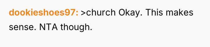 dookieshoes97 >church Okay. This makes sense. NTA though.