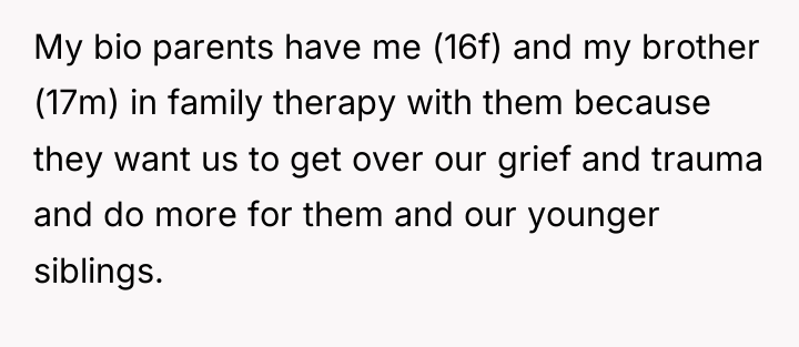 My bio parents have me (16f) and my brother (17m)...
