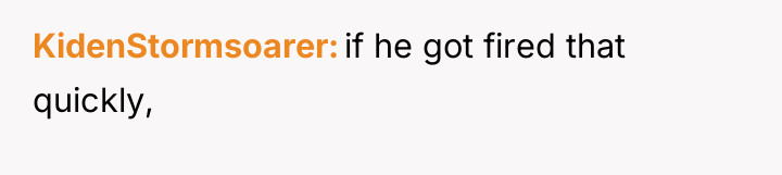 KidenStormsoarer if he got fired that quickly,