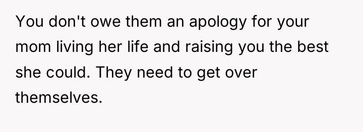 You don't owe them an apology for your mom living...