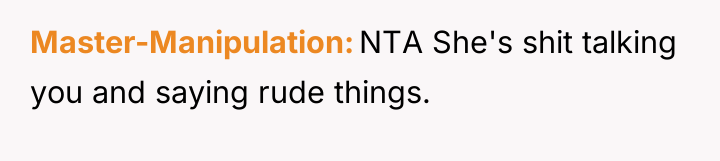 Master-Manipulation NTA She's shit talking you and saying rude things.