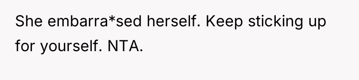She embarra*sed herself. Keep sticking up for yourself. NTA.
