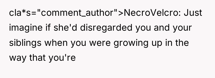 cla*s="comment_author">NecroVelcro: Just imagine if she'd disregarded you and your siblings...