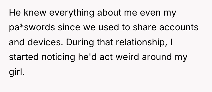 He knew everything about me even my pa*swords since we...