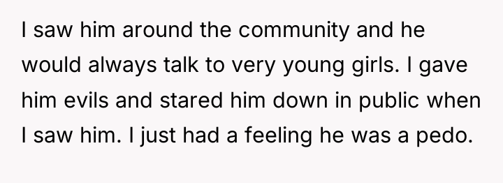 I saw him around the community and he would always...