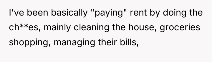 I've been basically "paying" rent by doing the ch**es, mainly...