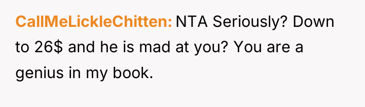 CallMeLickleChitten NTA Seriously? Down to 26$ and he is mad...