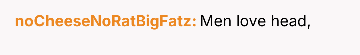 noCheeseNoRatBigFatz Men love head,