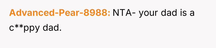 Advanced-Pear-8988 NTA- your dad is a c**ppy dad.