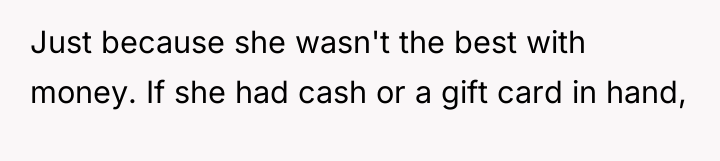 Just because she wasn't the best with money. If she...