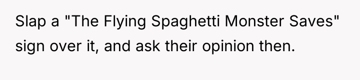 Slap a "The Flying Spaghetti Monster Saves" sign over it,...