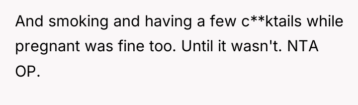 And smoking and having a few c**ktails while pregnant was...