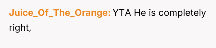 Juice_Of_The_Orange YTA He is completely right,