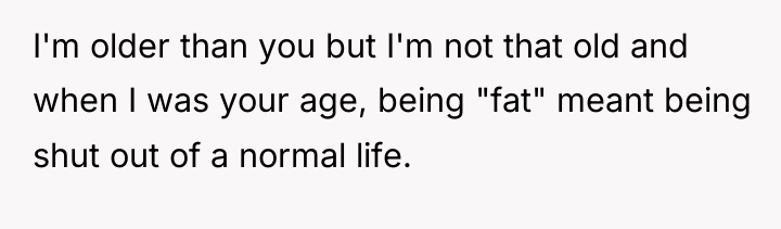 I'm older than you but I'm not that old and...