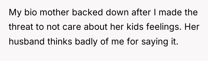 My bio mother backed down after I made the threat...