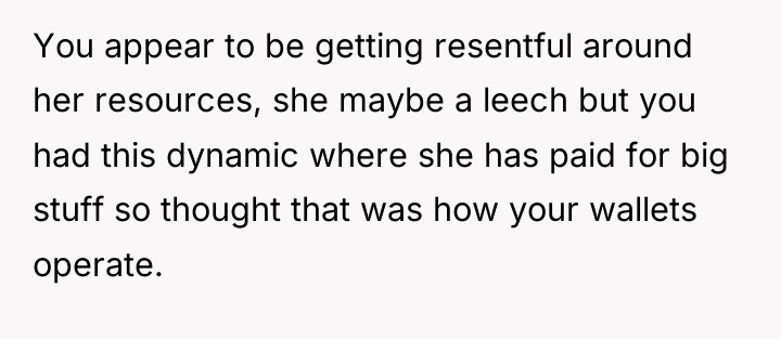 You appear to be getting resentful around her resources, she...