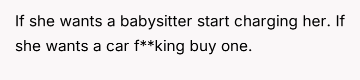 If she wants a babysitter start charging her. If she...