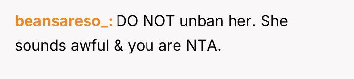 beansareso_ DO NOT unban her. She sounds awful & you...